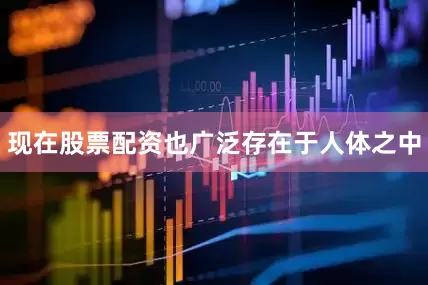 现在股票配资也广泛存在于人体之中