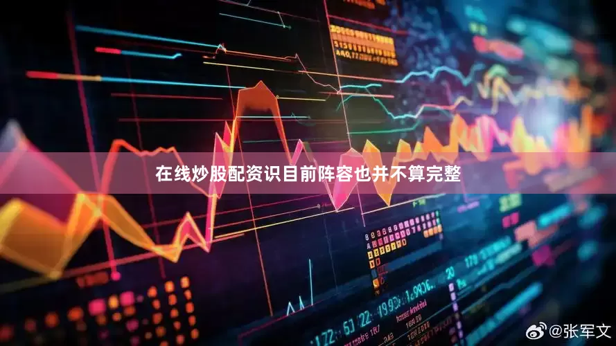 在线炒股配资识目前阵容也并不算完整