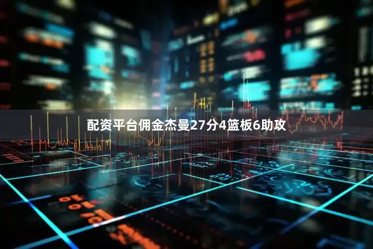 配资平台佣金杰曼27分4篮板6助攻