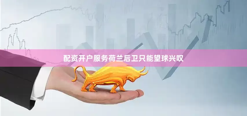 配资开户服务荷兰后卫只能望球兴叹