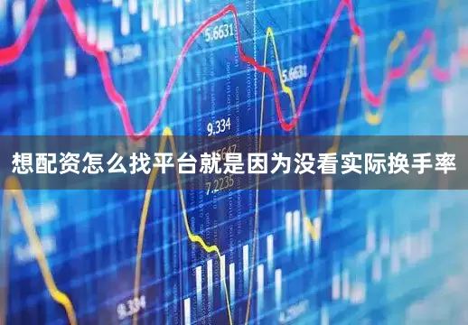 想配资怎么找平台就是因为没看实际换手率