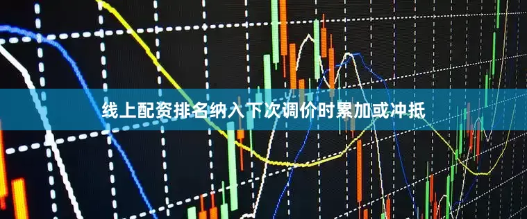 线上配资排名纳入下次调价时累加或冲抵